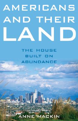 Americans and Their Land: The House Built on Abundance - Mackin, Anne, Ms.