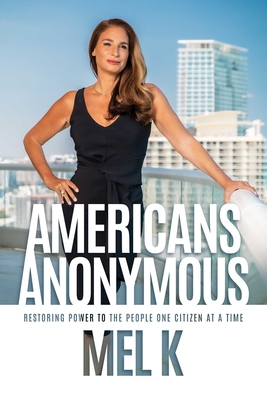 Americans Anonymous: Restoring Power to the People One Citizen at a Time - K, Mel