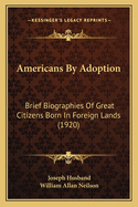 Americans By Adoption: Brief Biographies Of Great Citizens Born In Foreign Lands (1920)