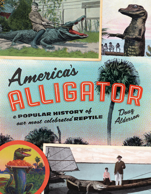 America's Alligator: A Popular History of Our Most Celebrated Reptile - Alderson, Doug