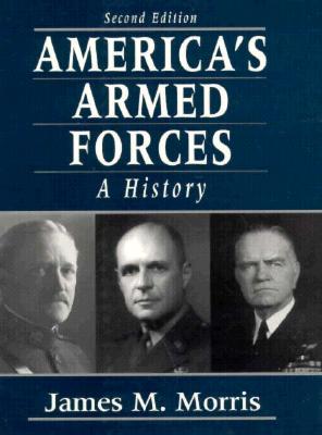 America's Armed Forces: A History - Morris, James M.
