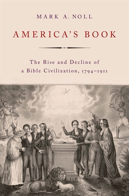 America's Book: The Rise and Decline of a Bible Civilization, 1794-1911 - Noll, Mark A