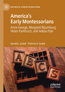 America's Early Montessorians: Anne George, Margaret Naumburg, Helen Parkhurst and Adelia Pyle