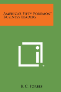 America's Fifty Foremost Business Leaders - Forbes, B C (Editor)