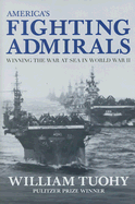 America's Fighting Admirals: Winning the War at Sea in World War II - Tuohy, William