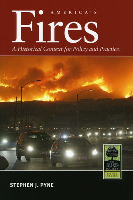 America's Fires: A Historical Context for Policy and Practice - Pyne, Stephen J, and Anderson, Steven (Foreword by), and Wallinger, R Scott (Foreword by)