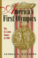 America's First Olympics: The St. Louis Games of 1904 Volume 1