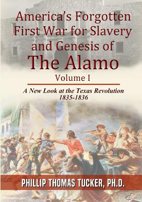 America's Forgotten First War for Slavery and Genesis of The Alamo - Tucker, Phillip Thomas, PH D