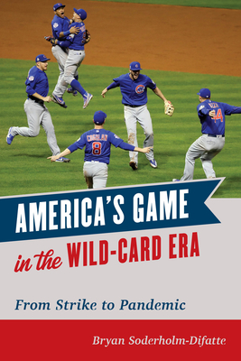 America's Game in the Wild-Card Era: From Strike to Pandemic - Soderholm-Difatte, Bryan