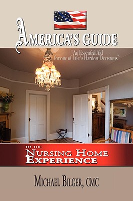 America's Guide To the Nursing Home Experience - Bilger, Michael