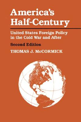 America's Half-Century: United States Foreign Policy in the Cold War and After - McCormick, Thomas J, Professor