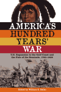 America's Hundred Years' War: U.S. Expansion to the Gulf Coast and the Fate of the Seminole, 1763-1858