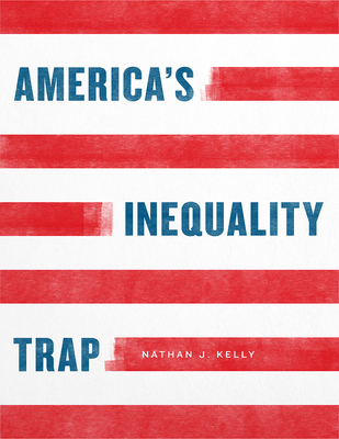 America's Inequality Trap - Kelly, Nathan J