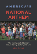 America's National Anthem: The Star-Spangled Banner in U.S. History, Culture, and Law