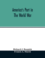 America's part in the world war; a history of the full greatness of our country's achievements; the record of the mobilization and triumph of the military, naval, industrial and civilian resources of the United States