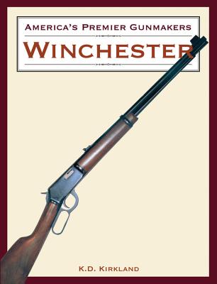 America's Premier Gunmakers: Winchester - Kirkland, K D