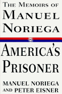 America's Prisoner:: The Memoirs of Manuel Noriega