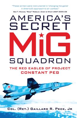 America's Secret MiG Squadron: The Red Eagles of Project CONSTANT PEG - Peck, Jr, Gaillard R.