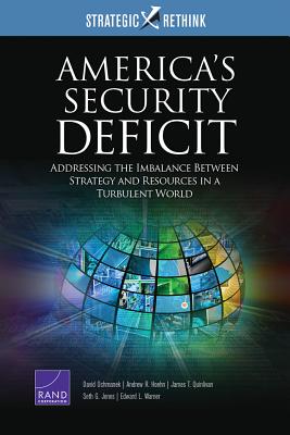 America's Security Deficit: Addressing the Imbalance Between Strategy and Resources in a Turbulent World: Strategic Rethink - Ochmanek, David, and Hoehn, Andrew R, and Quinlivan, James T