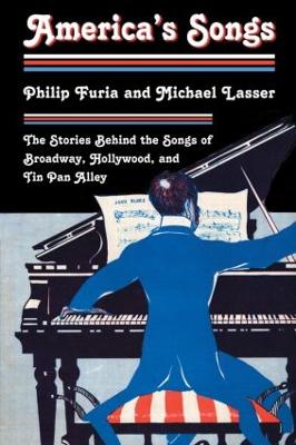 America's Songs: The Stories Behind the Songs of Broadway, Hollywood, and Tin Pan Alley - Furia, Philip, and Lasser, Michael