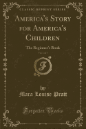 America's Story for America's Children, Vol. 1 of 5: The Beginner's Book (Classic Reprint)