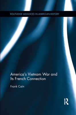 America's Vietnam War and Its French Connection - Cain, Frank