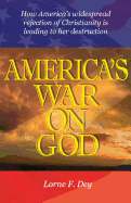 America's War on God: How America's Widespread Rejection of Christianity Is Leading to Her Destruction