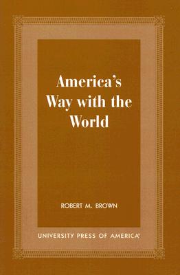 America's Way with the World - Brown, Robert M