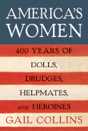 America's Women: Four Hundred Years of Dolls, Drudges, Helpmates, and Heroines
