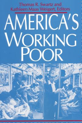 America's Working Poor - Swartz, Thomas R (Editor), and Weigert, Kathleen Maas (Editor)