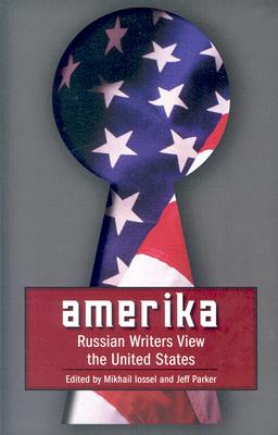 Amerika: Russian Writers View the United States - Iossel, Mikhail (Editor), and Parker, Jeff (Editor)