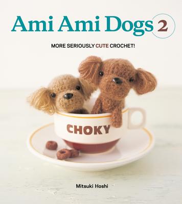 Ami Ami Dogs 2: More Seriously Cute Crochet! - Hoshi, Mitsuki