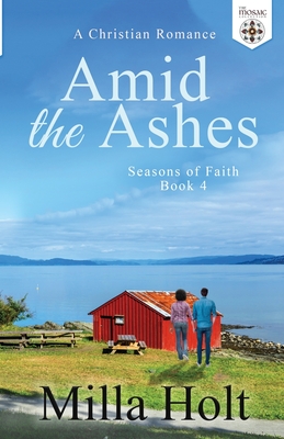 Amid the Ashes: A Christian Romance - Holt, Milla, and Collection, The Mosaic
