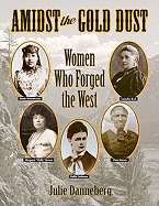 Amidst the Gold Dust: Women Who Forged the West - Danneberg, Julie