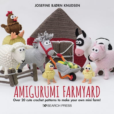 Amigurumi Farmyard: Over 20 Cute Crochet Patterns to Make Your Own Mini Farm! - Bjrn Knudsen, Josefine