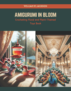 Amigurumi in Bloom: Crocheting Floral and Plant-Themed Toys Book