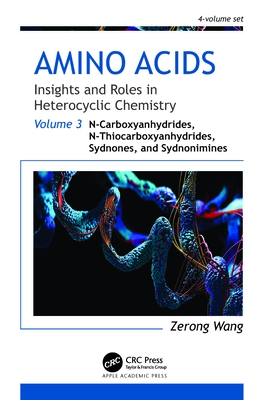 Amino Acids: Insights and Roles in Heterocyclic Chemistry: Volume 3: N-Carboxyanhydrides, N-Thiocarboxyanhydrides, Sydnones, and Sydnonimines - Wang, Zerong