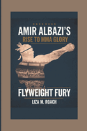 Amir Albazi's Rise to Mma Glory: Flyweight Fury