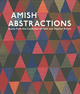 Amish Abstractions: Quilts from the Collection of Faith and Stephen Brown