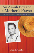 Amish Boy and a Mother's Prayer: The Founder of Graber Post Buildings Tells His Story