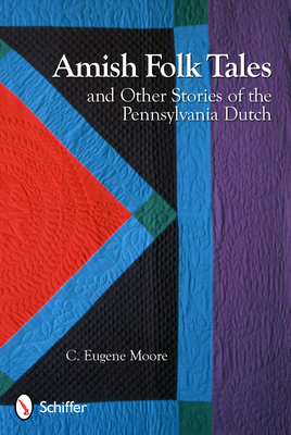 Amish Folk Tales and Other Stories of the Pennsylvania Dutch - Moore, C Eugene