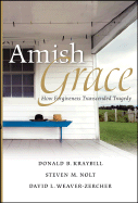 Amish Grace: How Forgiveness Transcended Tragedy - Kraybill, Donald B, and Nolt, Steven M, and Weaver-Zercher, David L, Professor