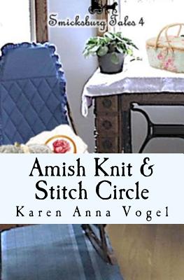 Amish Knit & Stitch Circle: Smicksburg Tales 4 - Vogel, Karen Anna