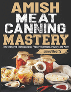 Amish Meat Canning Mastery: Time-Honored Techniques for Preserving Meats, Poultry, and More