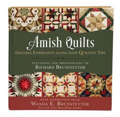 Amish Quilts: Giftable Inspiration Along with Quilting Tips - Brunstetter, Wanda E, and Brunstetter, Richard, and Germany, Rebecca (Compiled by)