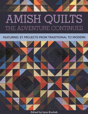 Amish Quilts the Adventure Continues: Featuring 21 Projects from Traditional to Modern - Koolish, Lynn (Editor)