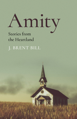 Amity: Stories from the Heartland - Bill, J. Brent