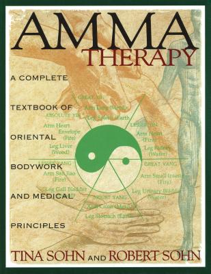 Amma Therapy: A Complete Textbook of Oriental Bodywork and Medical Principles - Sohn, Tina, and Sohn, Robert C