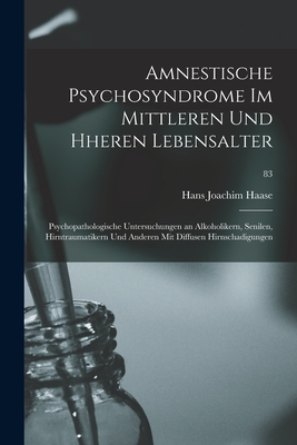 Amnestische Psychosyndrome Im Mittleren Und Hheren Lebensalter; Psychopathologische Untersuchungen an Alkoholikern, Senilen, Hirntraumatikern Und Anderen Mit Diffusen Hirnschadigungen; 83 - Haase, Hans Joachim