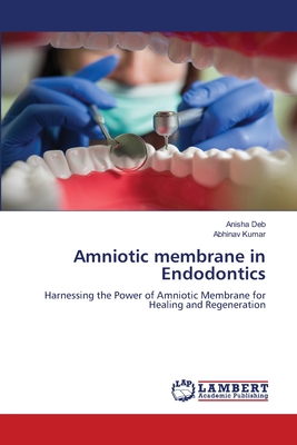 Amniotic membrane in Endodontics - Deb, Anisha, and Kumar, Abhinav